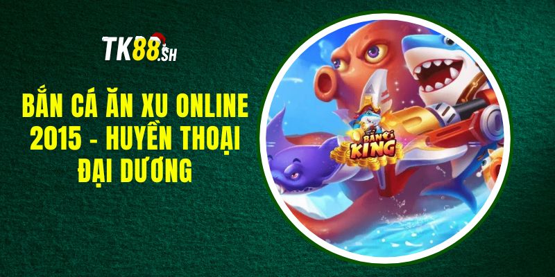 Bắn Cá Ăn Xu Online 2015 - Huyền Thoại Đại Dương