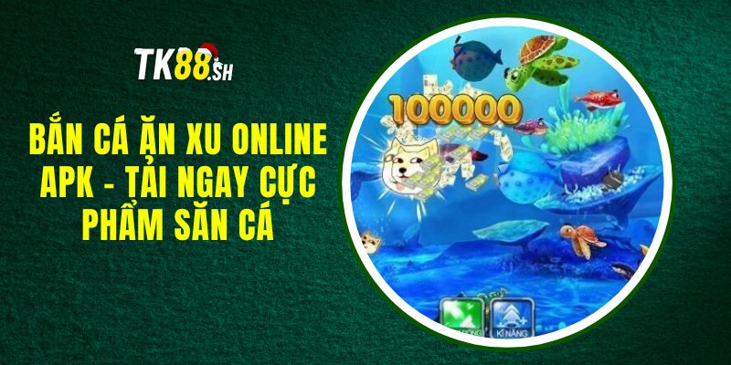 Bắn Cá Ăn Xu Online Apk - Tải Ngay Cực Phẩm Săn Cá