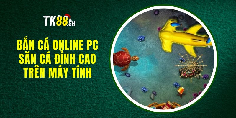 Bắn Cá Online Pc - Săn Cá Đỉnh Cao Trên Máy Tính